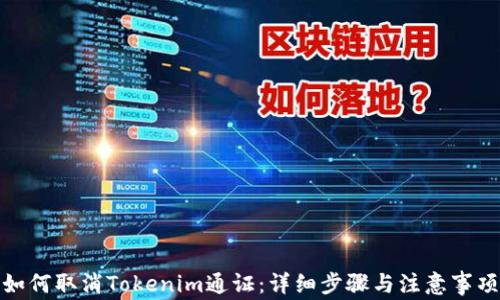 
如何取消Tokenim通证：详细步骤与注意事项